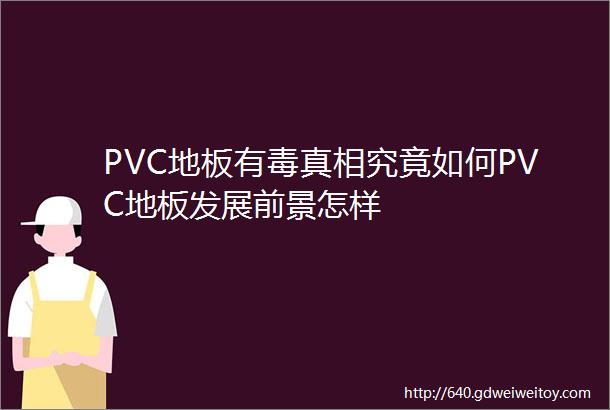 PVC地板有毒真相究竟如何PVC地板发展前景怎样